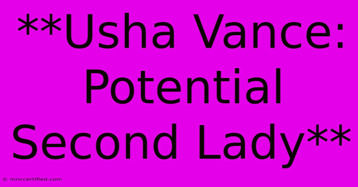 **Usha Vance:  Potential Second Lady** 