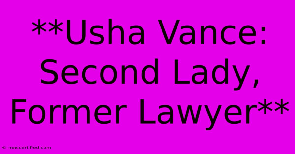 **Usha Vance: Second Lady, Former Lawyer**