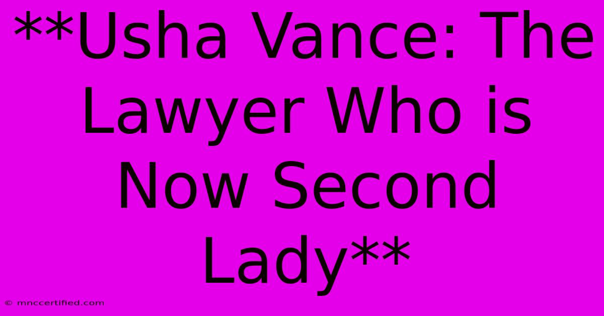 **Usha Vance: The Lawyer Who Is Now Second Lady** 