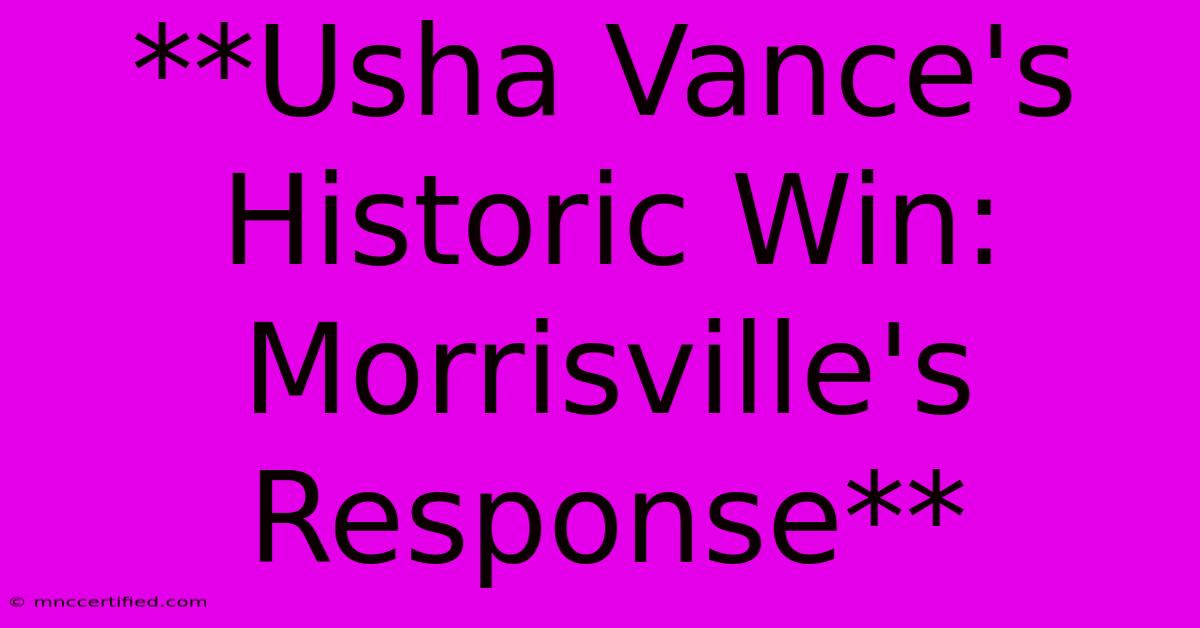 **Usha Vance's Historic Win: Morrisville's Response** 