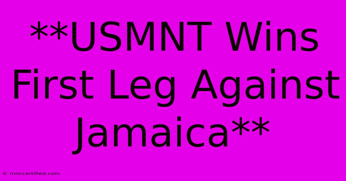 **USMNT Wins First Leg Against Jamaica**