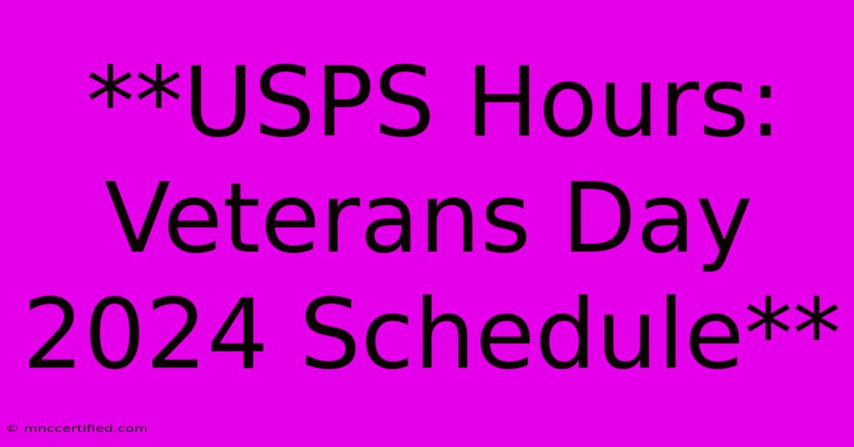 **USPS Hours: Veterans Day 2024 Schedule** 