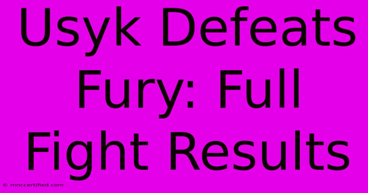 Usyk Defeats Fury: Full Fight Results