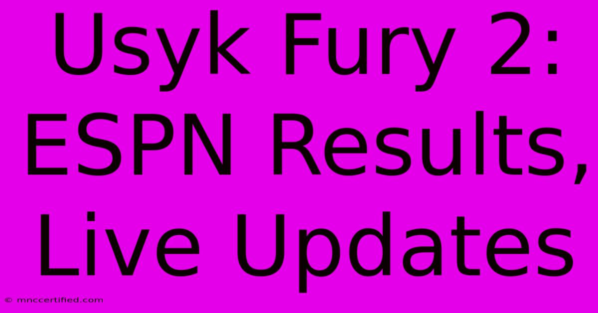 Usyk Fury 2: ESPN Results, Live Updates