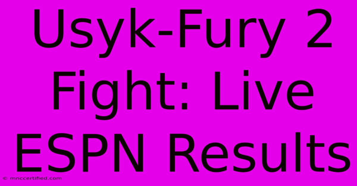 Usyk-Fury 2 Fight: Live ESPN Results