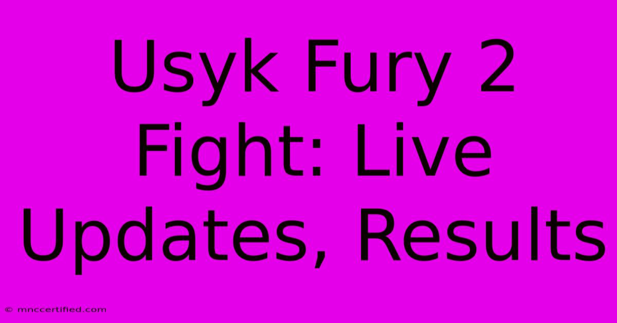 Usyk Fury 2 Fight: Live Updates, Results