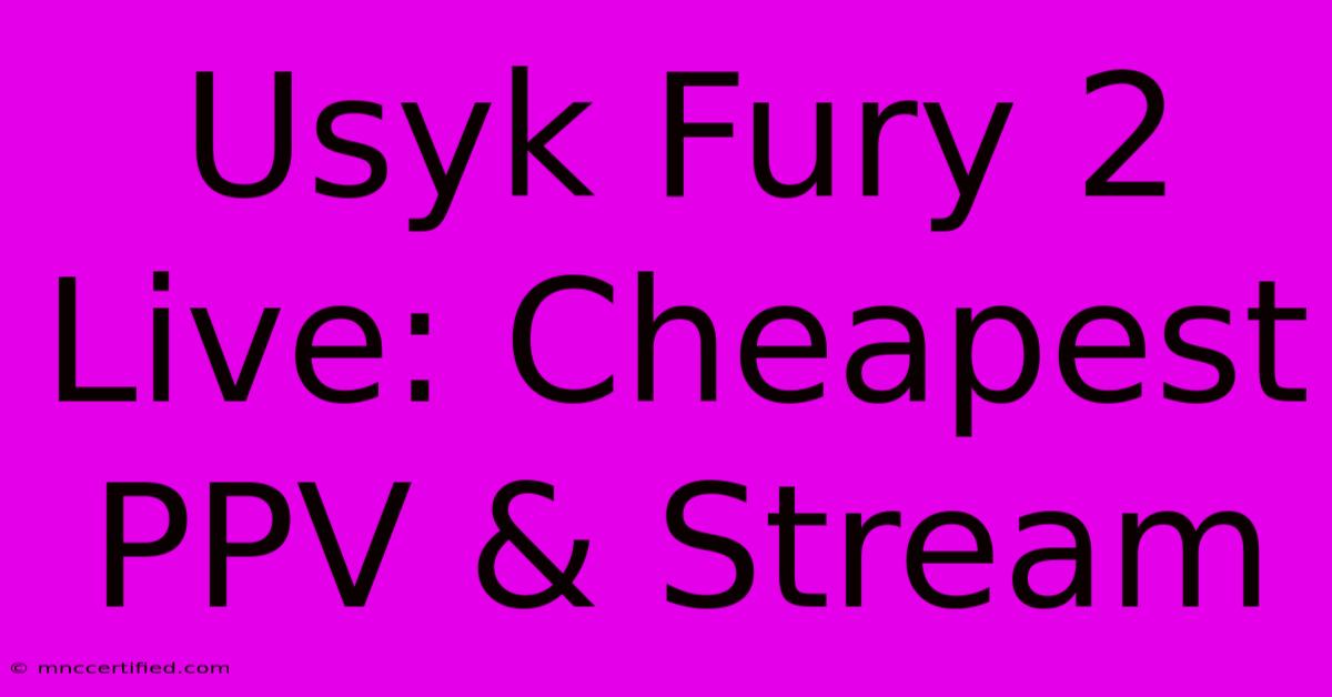 Usyk Fury 2 Live: Cheapest PPV & Stream