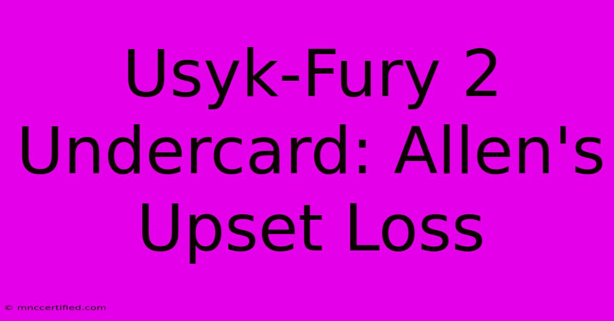 Usyk-Fury 2 Undercard: Allen's Upset Loss