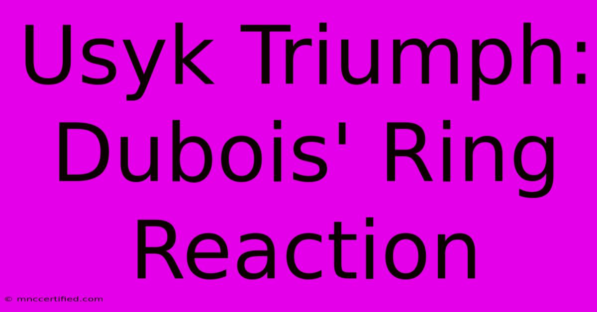 Usyk Triumph: Dubois' Ring Reaction