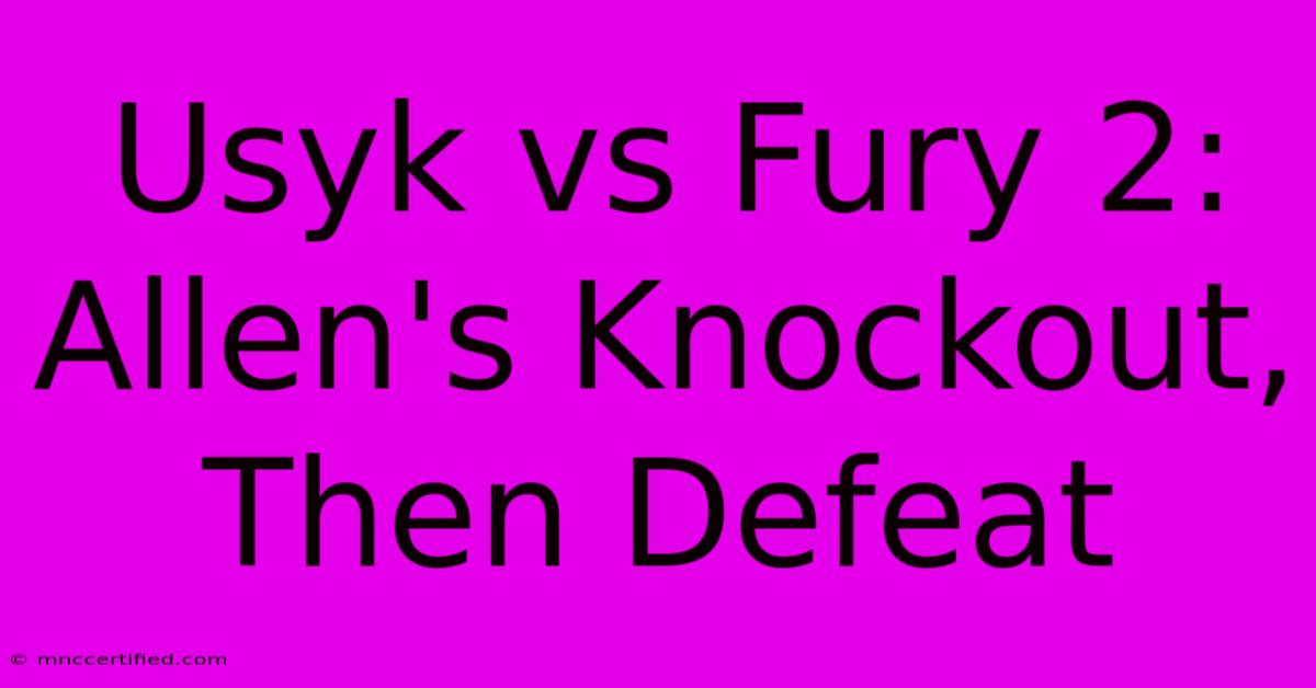 Usyk Vs Fury 2: Allen's Knockout, Then Defeat