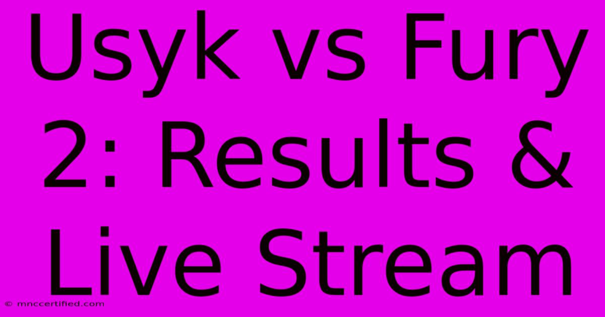 Usyk Vs Fury 2: Results & Live Stream