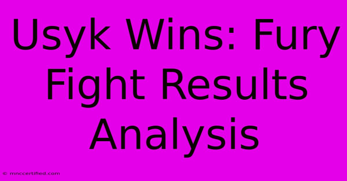 Usyk Wins: Fury Fight Results Analysis