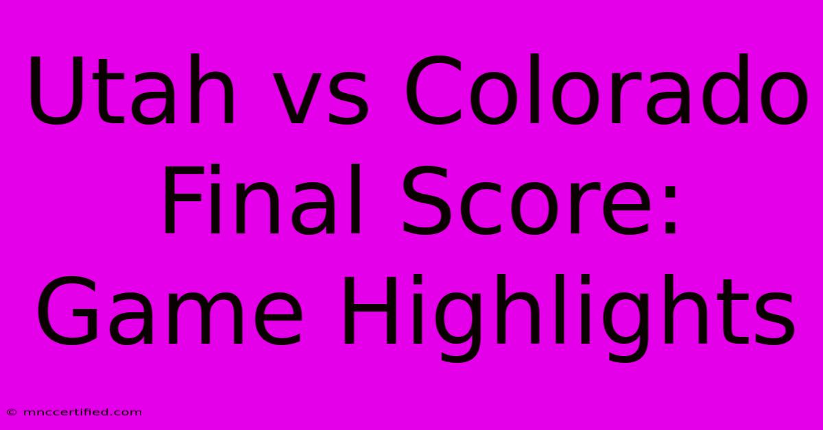 Utah Vs Colorado Final Score: Game Highlights