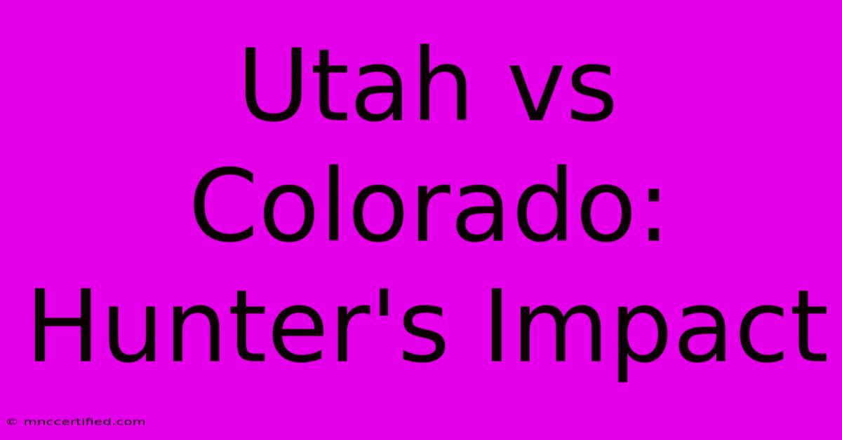 Utah Vs Colorado: Hunter's Impact