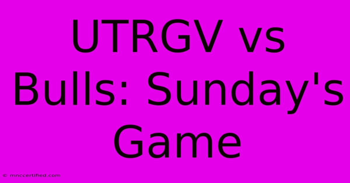 UTRGV Vs Bulls: Sunday's Game