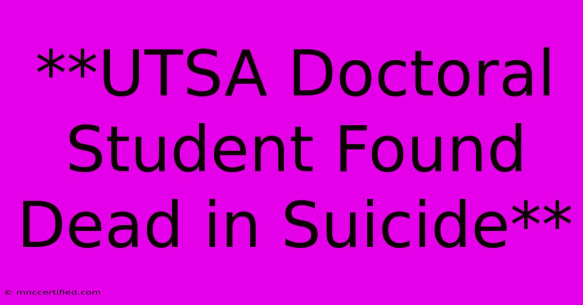 **UTSA Doctoral Student Found Dead In Suicide**