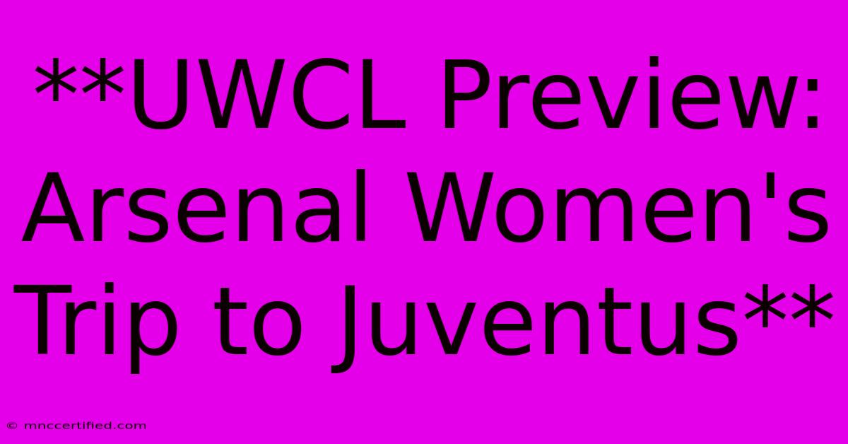 **UWCL Preview: Arsenal Women's Trip To Juventus** 