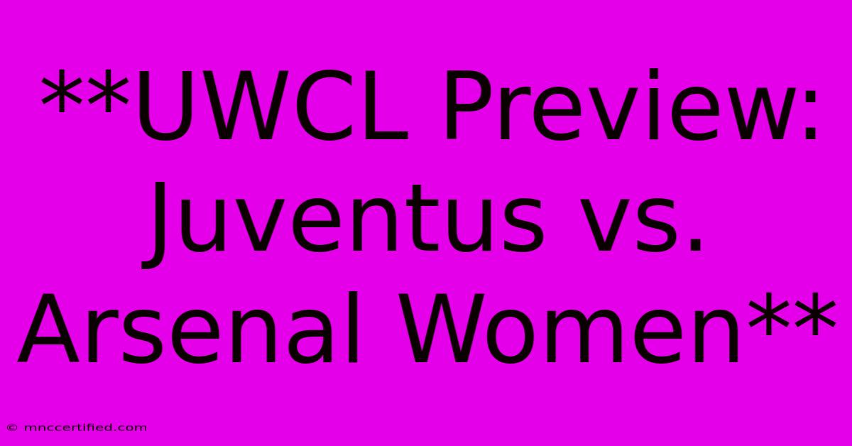 **UWCL Preview: Juventus Vs. Arsenal Women**