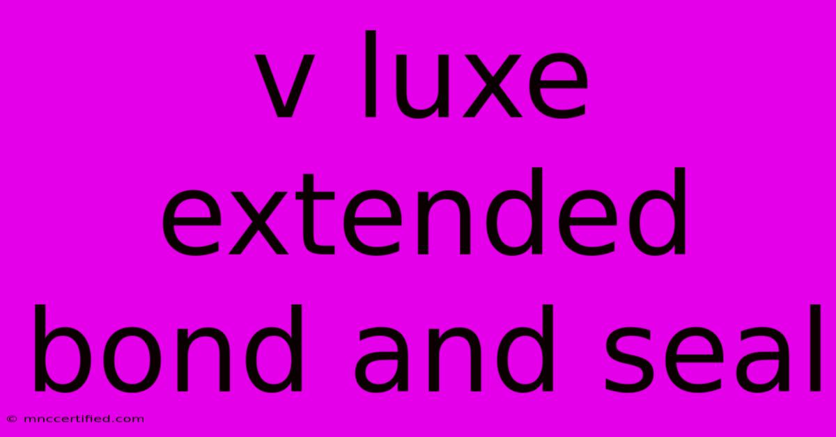 V Luxe Extended Bond And Seal