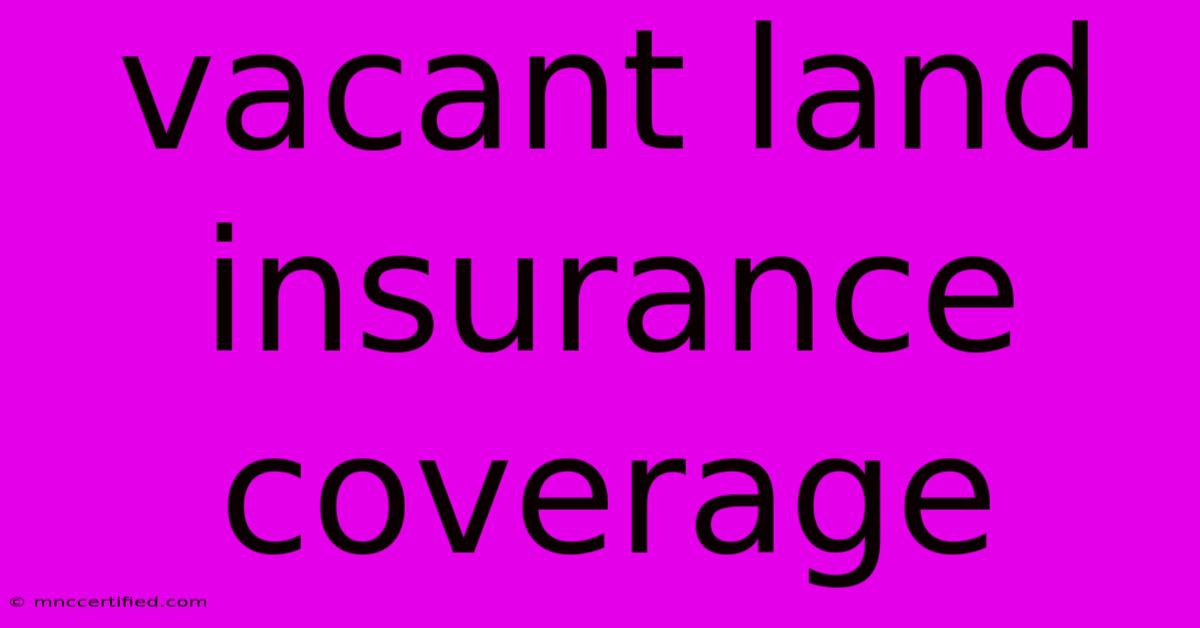 Vacant Land Insurance Coverage