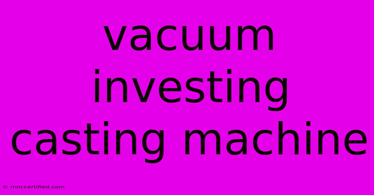 Vacuum Investing Casting Machine