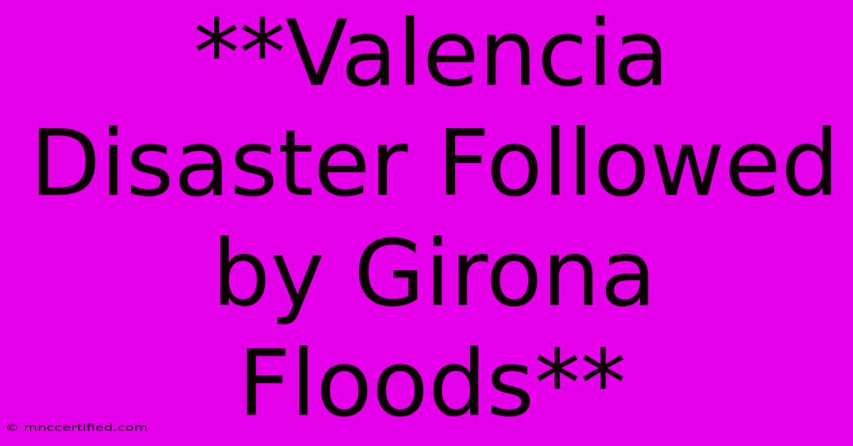 **Valencia Disaster Followed By Girona Floods**