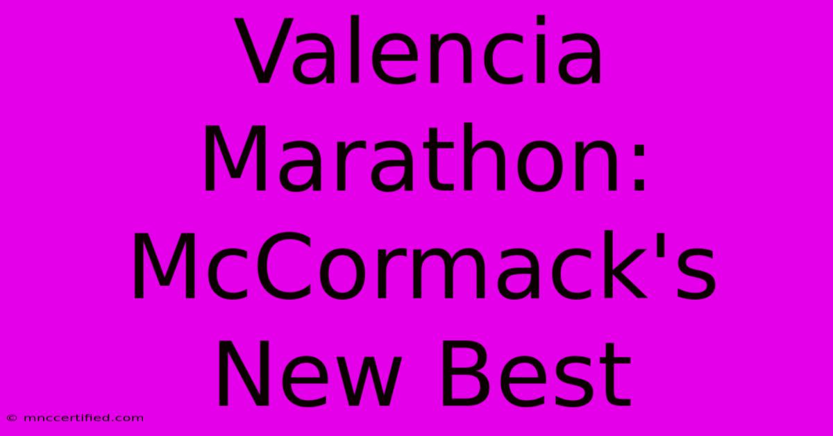 Valencia Marathon: McCormack's New Best