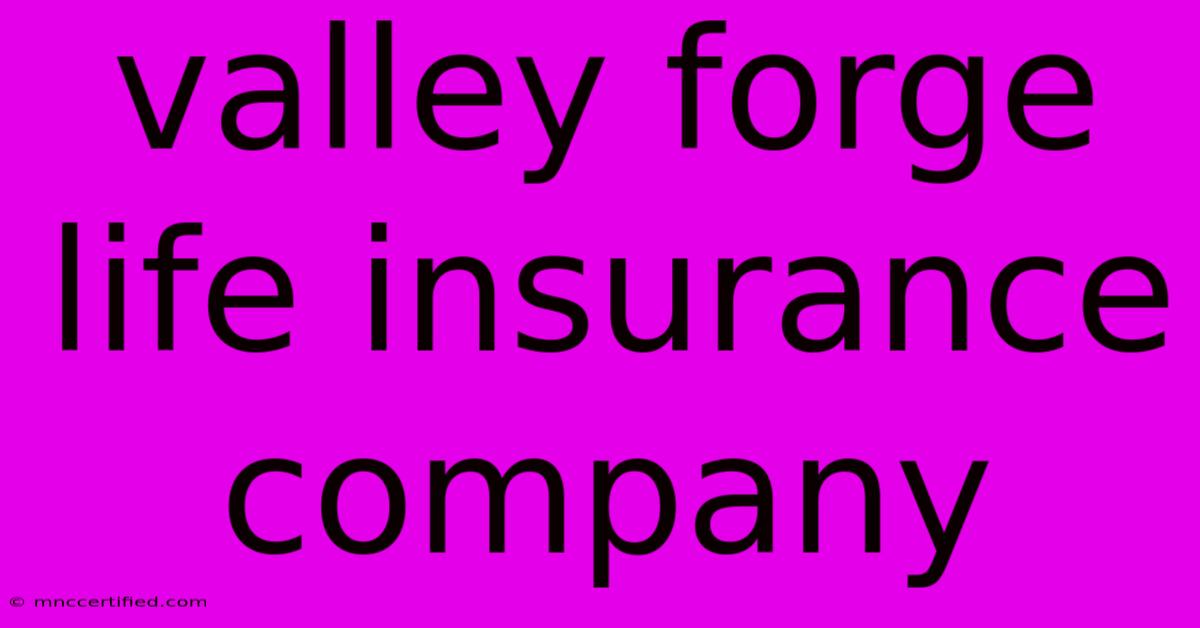 Valley Forge Life Insurance Company