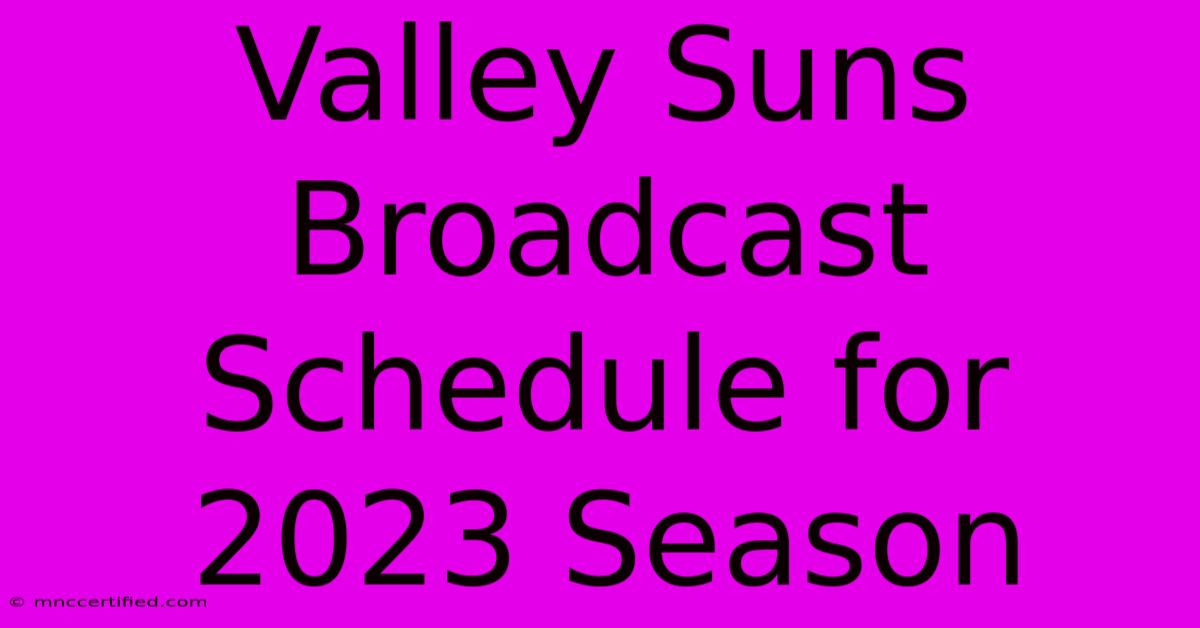 Valley Suns Broadcast Schedule For 2023 Season