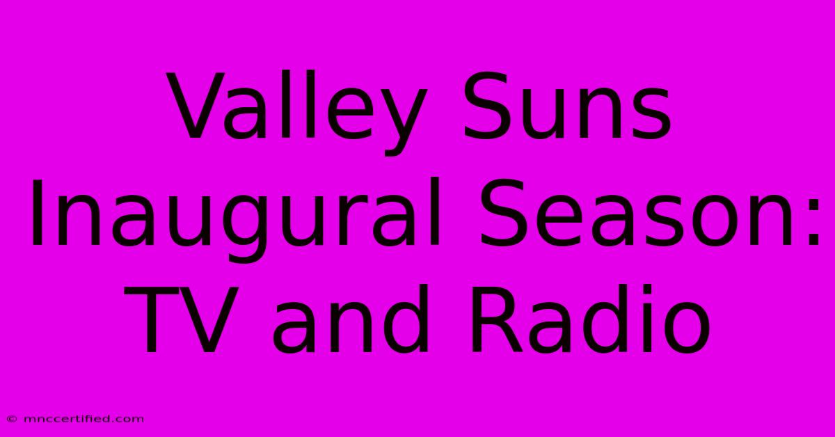 Valley Suns Inaugural Season: TV And Radio 