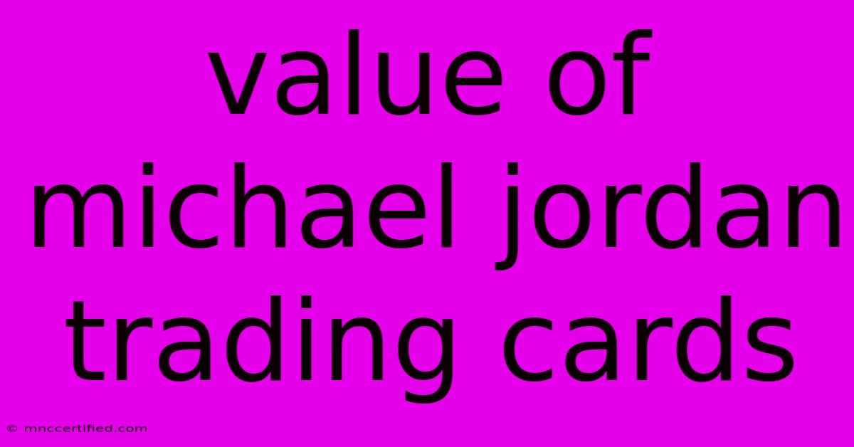 Value Of Michael Jordan Trading Cards