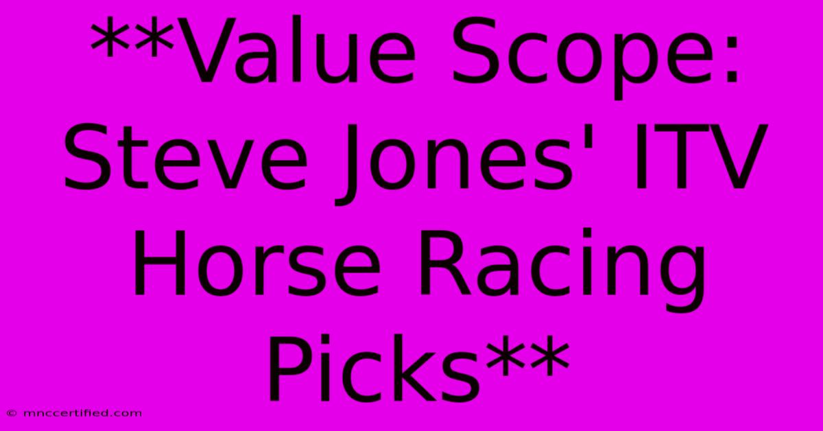 **Value Scope: Steve Jones' ITV Horse Racing Picks**