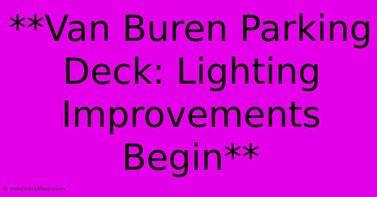 **Van Buren Parking Deck: Lighting Improvements Begin**