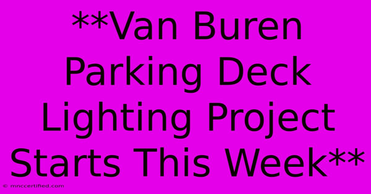 **Van Buren Parking Deck Lighting Project Starts This Week** 