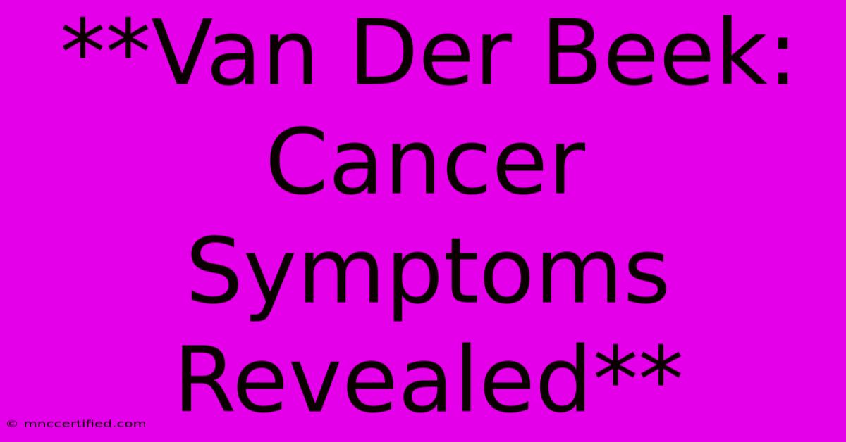 **Van Der Beek: Cancer Symptoms Revealed**