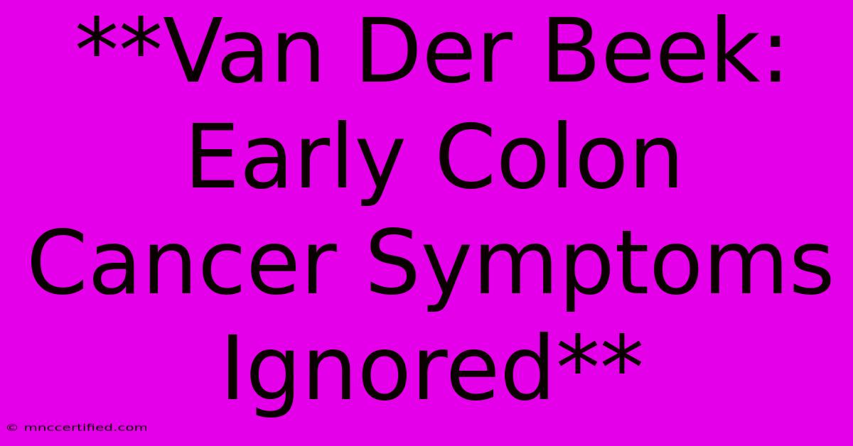 **Van Der Beek: Early Colon Cancer Symptoms Ignored**