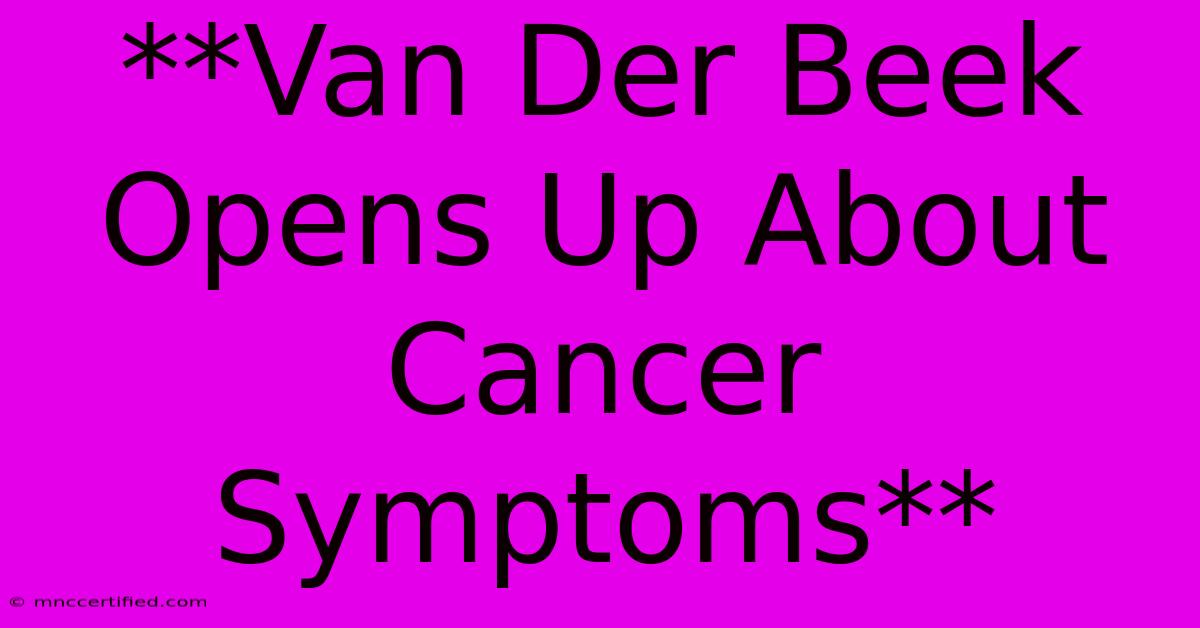 **Van Der Beek Opens Up About Cancer Symptoms** 