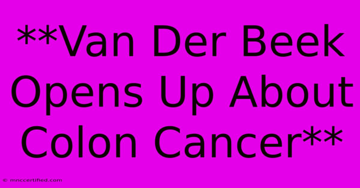 **Van Der Beek Opens Up About Colon Cancer** 