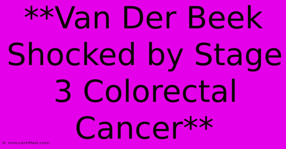 **Van Der Beek Shocked By Stage 3 Colorectal Cancer**