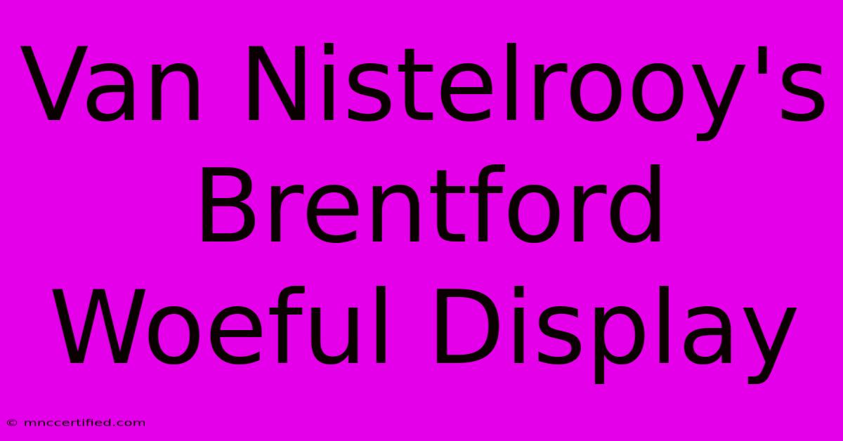 Van Nistelrooy's Brentford Woeful Display