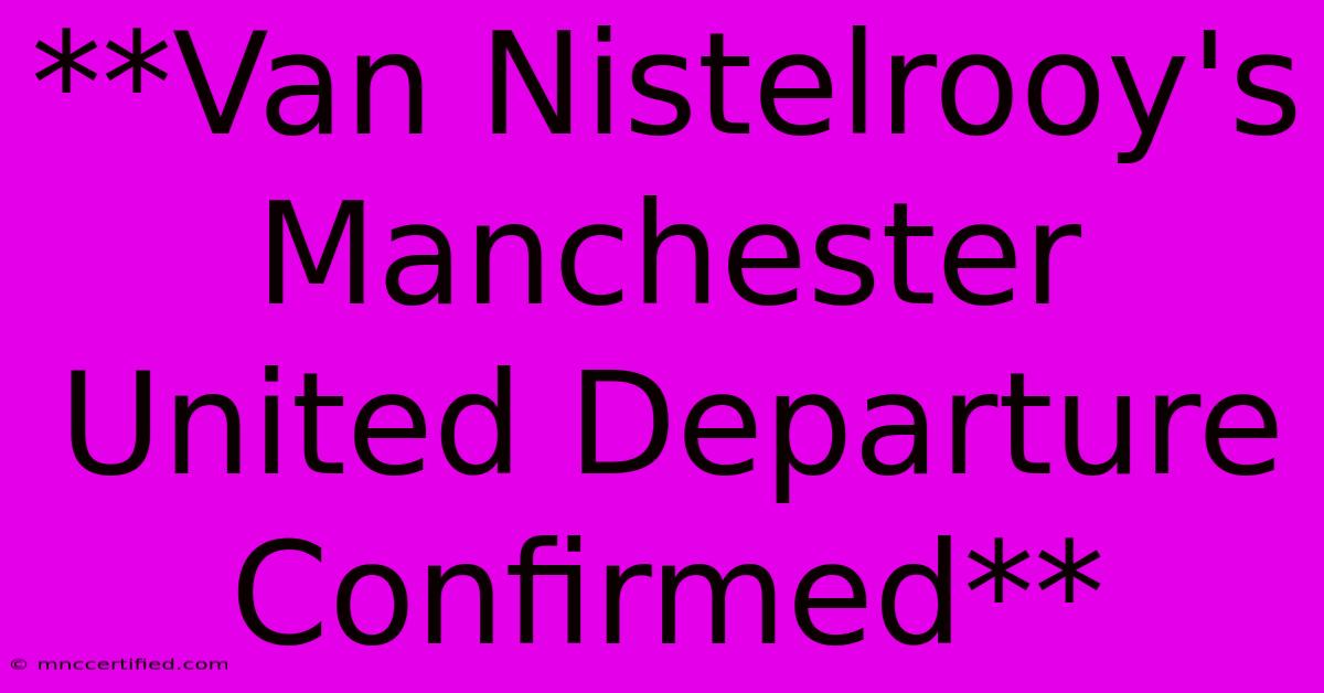 **Van Nistelrooy's Manchester United Departure Confirmed** 