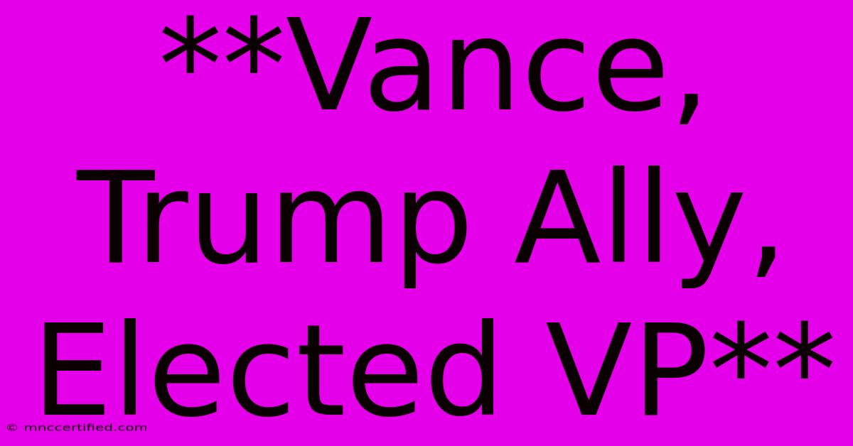 **Vance, Trump Ally, Elected VP**