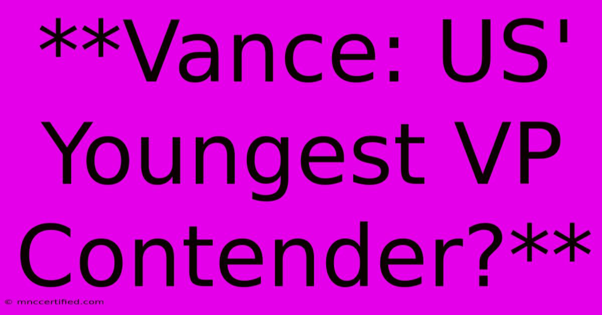 **Vance: US' Youngest VP Contender?**