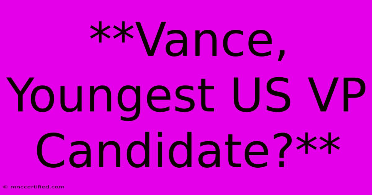 **Vance, Youngest US VP Candidate?** 