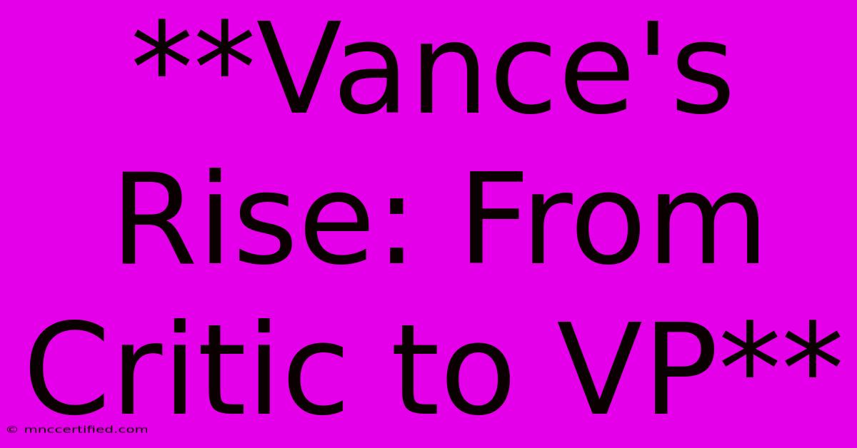 **Vance's Rise: From Critic To VP**