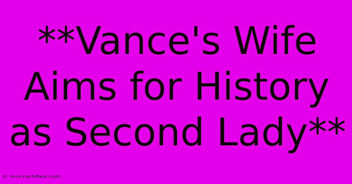 **Vance's Wife Aims For History As Second Lady**