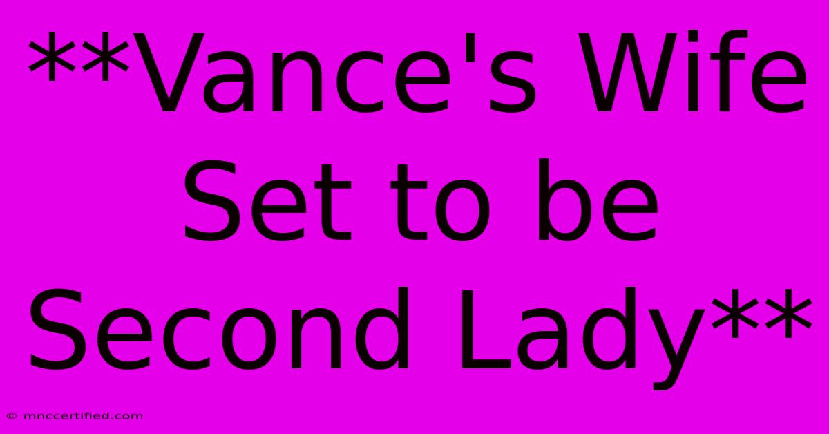 **Vance's Wife Set To Be Second Lady** 