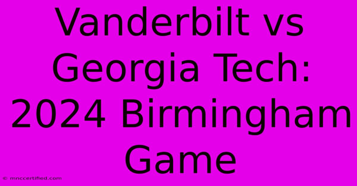 Vanderbilt Vs Georgia Tech: 2024 Birmingham Game