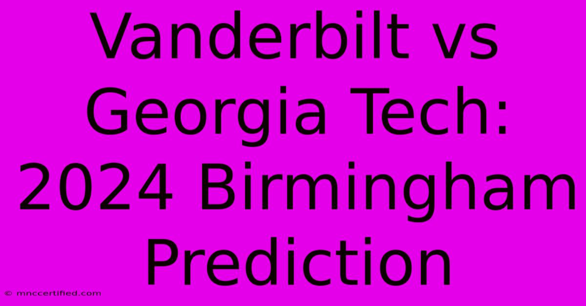 Vanderbilt Vs Georgia Tech: 2024 Birmingham Prediction