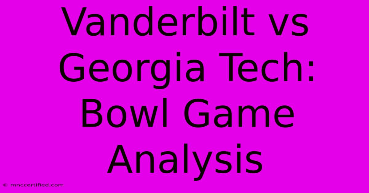 Vanderbilt Vs Georgia Tech: Bowl Game Analysis